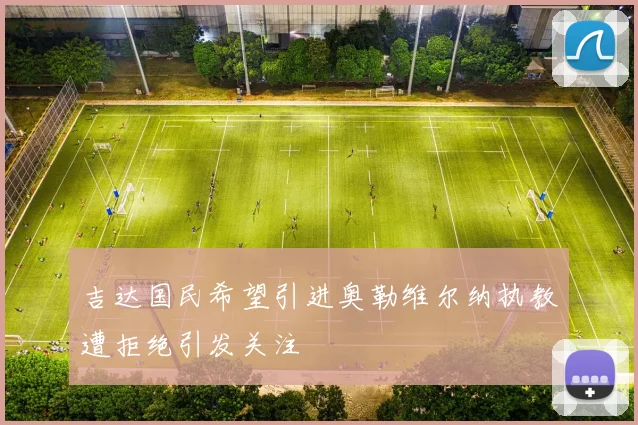 吉达国民希望引进奥勒维尔纳执教遭拒绝引发关注